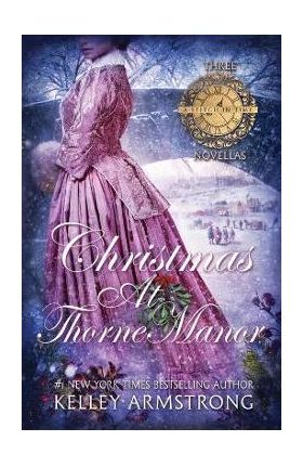 Christmas at Thorne Manor: A Trio of Holiday Novellas - Kelley Armstrong