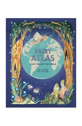 The Fairy Atlas: Fairy Folk of the World - Anna Claybourne