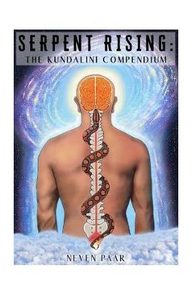 Serpent Rising: The Kundalini Compendium - Neven Paar