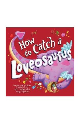 How to Catch a Loveosaurus - Alice Walstead