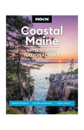 Moon Coastal Maine: With Acadia National Park: Seaside Getaways, Cycling & Paddling, Scenic Drives - Hilary Nangle