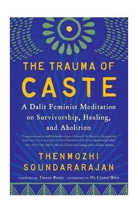 The Trauma of Caste: A Dalit Feminist Meditation on Survivorship, Healing, and Abolition - Thenmozhi Soundararajan