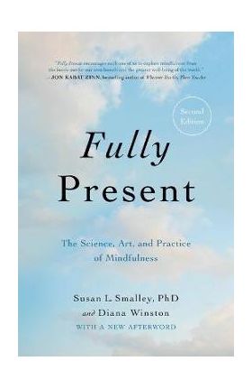 Fully Present: The Science, Art, and Practice of Mindfulness - Susan L. Smalley