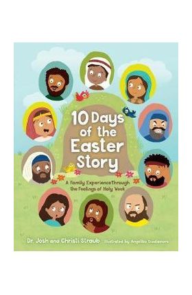 10 Days of the Easter Story: A Family Experience Through the Feelings of Holy Week - Josh Straub