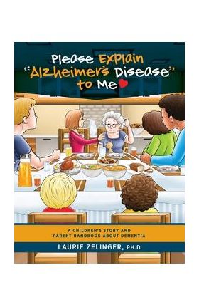 Please Explain Alzheimer's Disease to Me: A Children's Story and Parent Handbook About Dementia - Zelinger Laurie