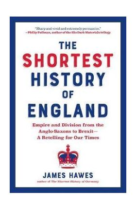The Shortest History of England: Empire and Division from the Anglo-Saxons to Brexit - James Hawes