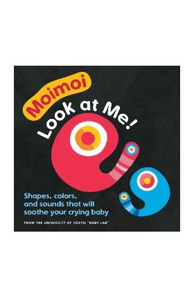 Moimoi--Look at Me!: A High Contrast Board Book with Shapes, Colors, and Sounds to Soothe Your Crying Baby - Kazuo Hiraki