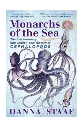 Monarchs of the Sea: The Extraordinary 500-Million-Year History of Cephalopods - Danna Staaf