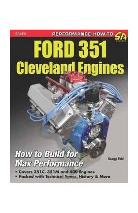 Ford 351 Cleveland Eng: Htb for Max Perf: How to Build for Max Performance - George Reid