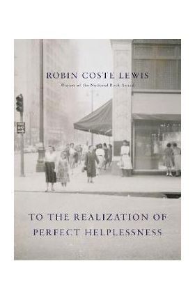 To the Realization of Perfect Helplessness - Robin Coste Lewis