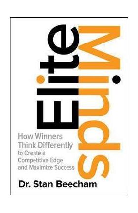 Elite Minds: How Winners Think Differently to Create a Competitive Edge and Maximize Success - Stan Beecham