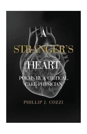 A Stranger's Heart: Poems by a Critical Care Physician - Phillip J. Cozzi