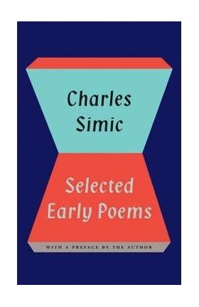 Charles Simic: Selected Early Poems - Charles Simic