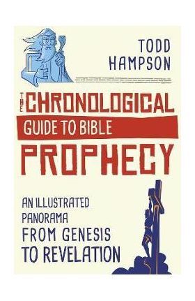 The Chronological Guide to Bible Prophecy: An Illustrated Panorama from Genesis to Revelation - Todd Hampson