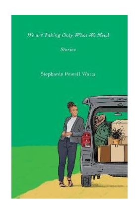 We Are Taking Only What We Need: Stories - Stephanie Powell Watts