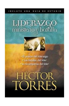 Liderazgo: Ministerio Y Batalla - Héctor P. Torres