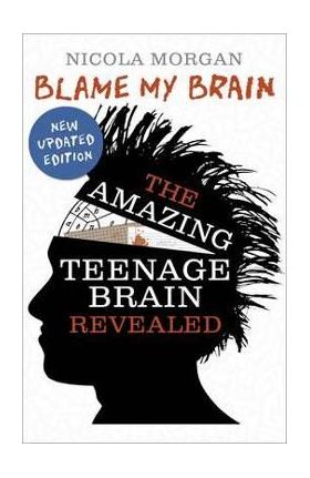 Blame My Brain: The Amazing Teenage Brain Revealed