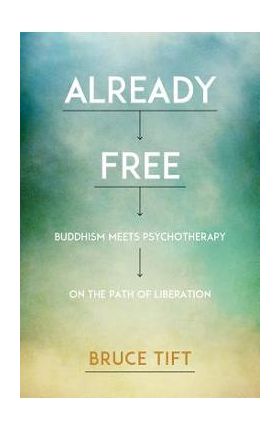 Already Free: Buddhism Meets Psychotherapy on the Path of Liberation - Bruce Tift