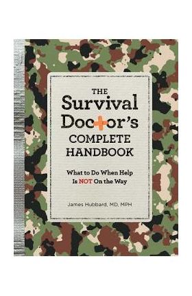 The Survival Doctor's Complete Handbook: What to Do When Help Is Not on the Way - James Hubbard