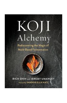 Koji Alchemy: Rediscovering the Magic of Mold-Based Fermentation - Jeremy Umansky