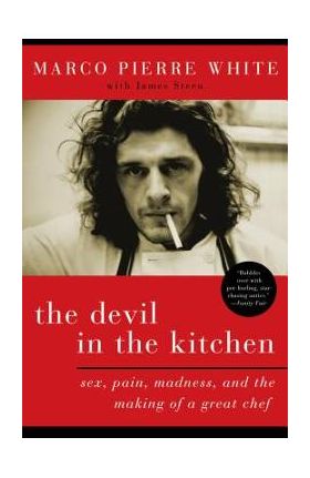 The Devil in the Kitchen: Sex, Pain, Madness and the Making of a Great Chef - Marco Pierre White