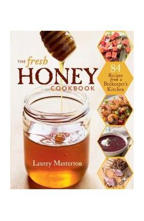 The Fresh Honey Cookbook - Laurey Masterton