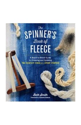 The Spinner's Book of Fleece: A Breed-By-Breed Guide to Choosing and Spinning the Perfect Fiber for Every Purpose - Beth Smith