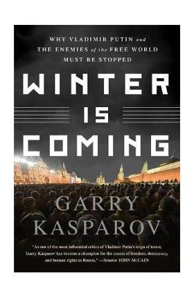 Winter Is Coming: Why Vladimir Putin and the Enemies of the Free World Must Be Stopped - Garry Kasparov