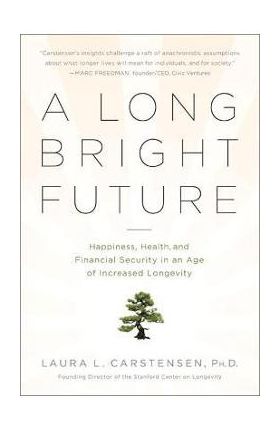 A Long Bright Future: Happiness, Health, and Financial Security in an Age of Increased Longevity - Laura Carstensen