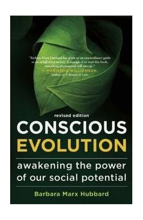 Conscious Evolution: Awakening the Power of Our Social Potential - Barbara Marx Hubbard