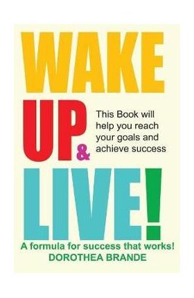 Wake Up and Live! - Dorothea Brande