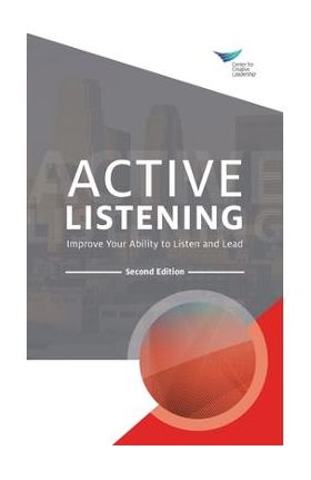 Active Listening: Improve Your Ability to Listen and Lead, Second Edition - Center For Creative Leadership