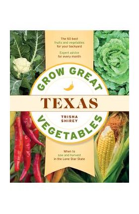 Grow Great Vegetables in Texas - Trisha Shirey