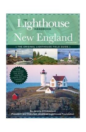 The Lighthouse Handbook New England and Canadian Maritimes (Fourth Edition): The Original Lighthouse Field Guide (Now Featuring the Most Popular Light - Jeremy D'entremont