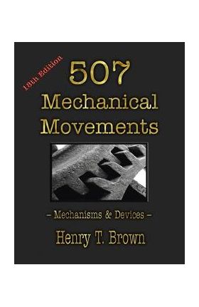 507 Mechanical Movements: Mechanisms and Devices - Henry T. Brown