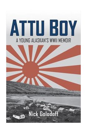 Attu Boy: A Young Alaskan's WWII Memoir - Nick Golodoff