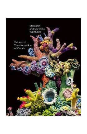 Christine and Margaret Wertheim: Value and Transformation of Corals - Christine Wertheim