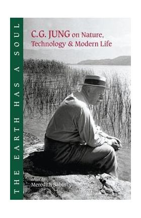 The Earth Has a Soul: C.G. Jung on Nature, Technology and Modern Life - C. G. Jung