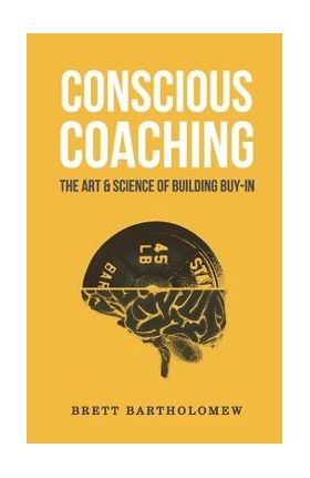 Conscious Coaching: The Art and Science of Building Buy-In - Brett Bartholomew