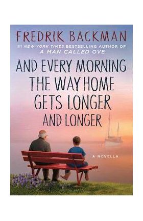 And Every Morning the Way Home Gets Longer and Longer: A Novella - Fredrik Backman