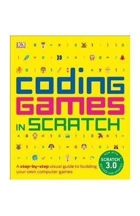 Coding Games in Scratch: A Step-By-Step Visual Guide to Building Your Own Computer Games - Jon Woodcock