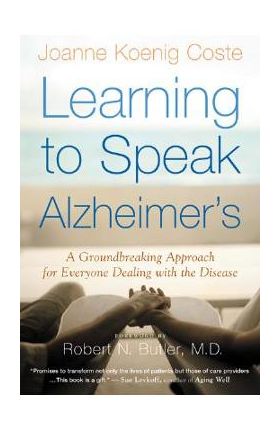 Learning to Speak Alzheimer's: A Groundbreaking Approach for Everyone Dealing with the Disease - Robert Butler