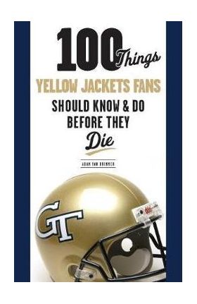 100 Things Yellow Jackets Fans Should Know & Do Before They Die - Adam Van Brimmer