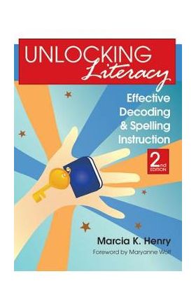 Unlocking Literacy: Effective Decoding and Spelling Instruction, Second Edition - Marcia K. Henry