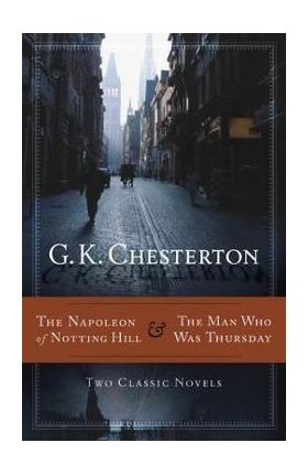 The Napoleon of Notting Hill & the Man Who Was Thursday - G. K. Chesterton