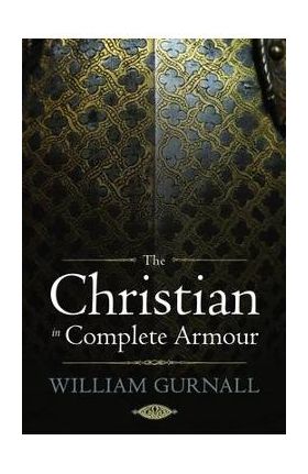 The Christian in Complete Armour - William Gurnall