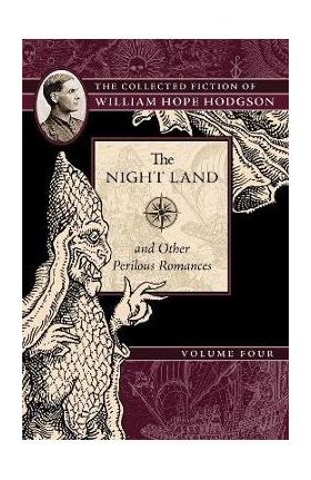 The Night Land and Other Perilous Romances: The Collected Fiction of William Hope Hodgson, Volume 4 - William Hope Hodgson