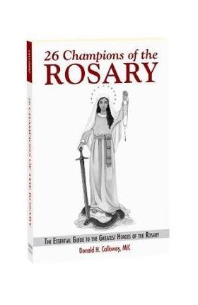 26 Champions of the Rosary: The Essential Guide to the Greatest Heroes of the Rosary - Fr Donald H. Calloway