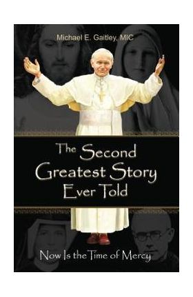 The Second Greatest Story Ever Told: Now Is the Time of Mercy - Gaitley E. Michael