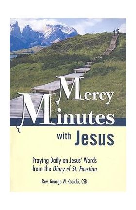 Mercy Minutes with Jesus: Praying Daily on Jesus's Words from the Diary of St. Faustina - George W. Kosicki